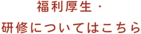 福利厚生・研修についてはこちら